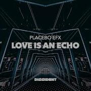 Placebo Efx Love Is An Echo