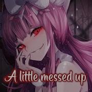 Nightcore A Lettle Messed Up