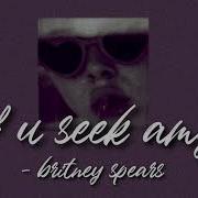 If U Seek Amy Britney Spears S L O W E D