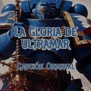 La Gloria De Ultramar Ultramarines Cancion Original