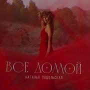 Наталья Подольская Все Домой