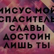 Иисус Мой Спаситель Нет Подобных Тебе В Жизни Моей Вижу Ясней Чудеса