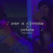 Pope Is A Rockstar X Rockstar Go Little Rockstar Slowed Reverb