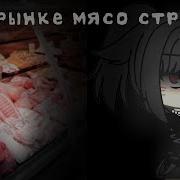 Страшилка А На Рынке Мясо Странное