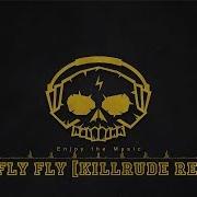 Fly Fly Fly Killrude Remix