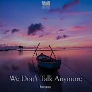 We Don T Talk Anymore Imazee