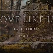 Last Heroes Love Like Us Feat Runn Ophelia Records