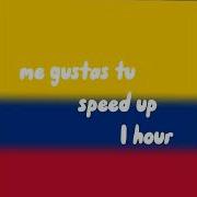 Me Gustas Tu 1 Hour Sped Up