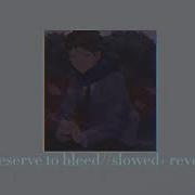 I Deserved To Bleed Slowed Reverb