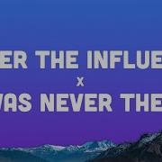 Under Influence X I Was Never There