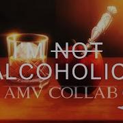 I M Not Alcoholic Amv Collab