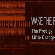 The Prodigy Wake The Fu K Up Little Orange Ua Edit