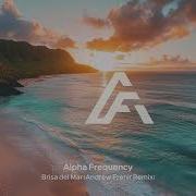 Alpha Frequency Brisa Del Mar Andrew Frenir Remix