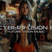 1 Hour Cyber Fusion Music Vol 10 Final Synthwave Cyberpunk Futuristic Techno Trance