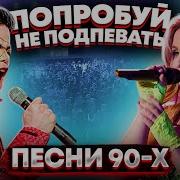 Попробуй Не Подпевать Песни 90 Х
