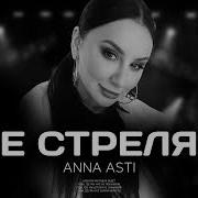 Не Стреляй Anna Asti