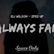 Eli Wilson I Always Fall Sped Up Lyrics