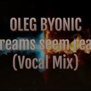 Oleg Byonic Dreams Seem Real Vocal Mix