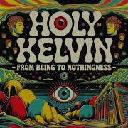 Holy Kelvin From Being To Nothingness