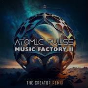 Atomic Pulse Musiс Factory Part 2 The Creator Remix