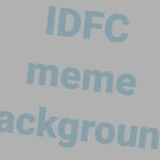 Idfc Meme Background