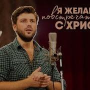 Я Желаю Тебе Повстречаться С Христом
