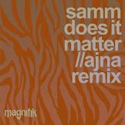 Samm Does It Matter Ajna Remix