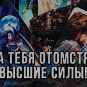 За Тебя Отомстят Высшие Силы Кто Испортил Тебе Жизнь И Что Ему За Это Прилетает