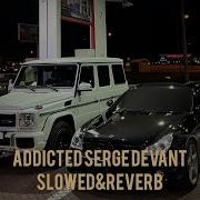 Addicted Serge Devant Slowed