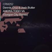 Dennis Cruz Josh Butler Ahora Todo Va Gorgon City Remix