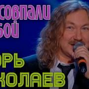 Игорь Николаев Мы Совпали С Табой