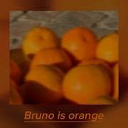 Bruno Is Orange Speed Up