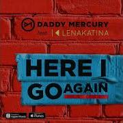 Daddy Mercury Feat Lena Katina Here I Go Again