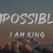 Impossible I Am King Lyrics