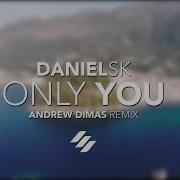 Only You Andrew Dimas Remix Danielsk Andrew Dimas