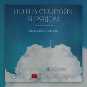 Но И В Скорбях Я Рядом