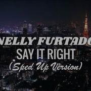 Say It Right Nelly Sped Up