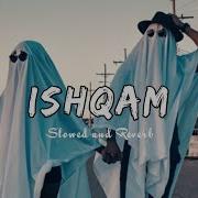 Ishqam Slowed And Reverb