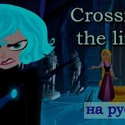 Crossing The Line Кавер Тна Русском Rassian Cover Tangled The Series