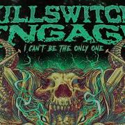 I Can T Be The Only One Killswitch Engage