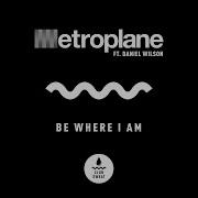Metroplane Be Where I Am Feat Daniel Wilson