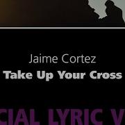 Take Up Your Cross Jaime Cortez