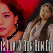 Everglow Blackpink Bon Bon Chocolate Kill This Love Seohwan Mashup