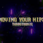 Turbotronic Moving Your Hips Official Video Lyrics