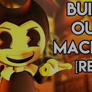 Bendy And The Ink Machine Build Our Machine Remix