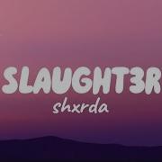 Slaught3R Shxrda