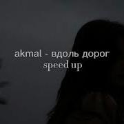 Akmal Вдоль Дорог Speed Up