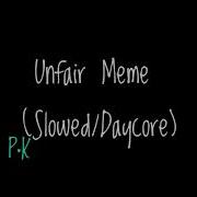 Unfair Meme Slowed