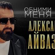 Александр Айвазов Обними Меня 2023