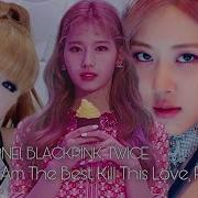 2Ne1 Twice Blackpink I Am The Best Kill This Love Fancy Seohwan Mashup